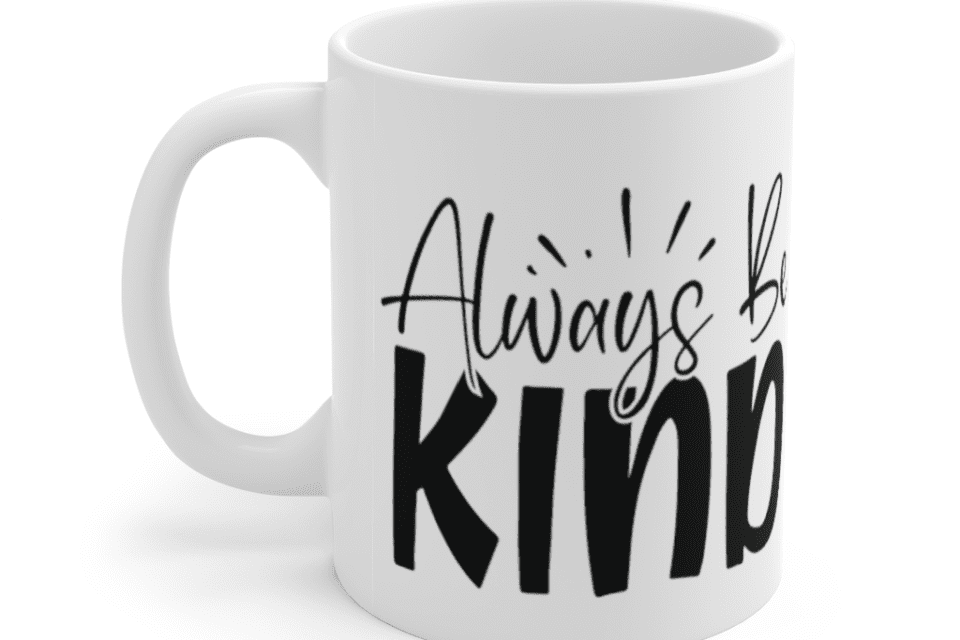 Always Be Kind – White 11oz Ceramic Coffee Mug