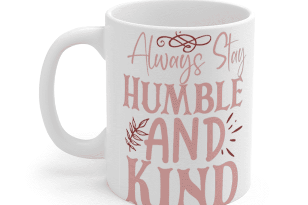 Always Stay Humble and Kind – White 11oz Ceramic Coffee Mug