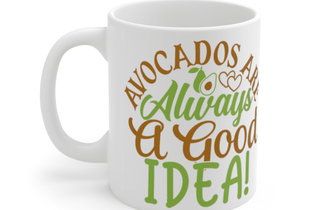 Avocados are Always a Good Idea! – White 11oz Ceramic Coffee Mug