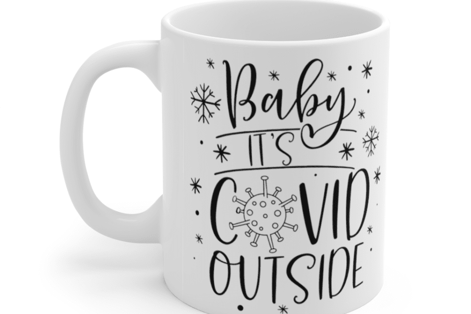 Baby It’s Covid Outside – White 11oz Ceramic Coffee Mug