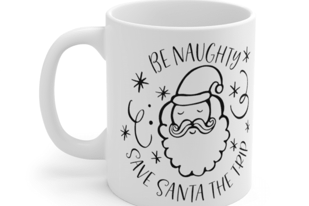 Be Naughty Save Santa The Trip – White 11oz Ceramic Coffee Mug (2)