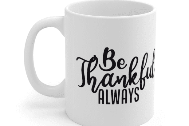 Be Thankful Always – White 11oz Ceramic Coffee Mug (2)