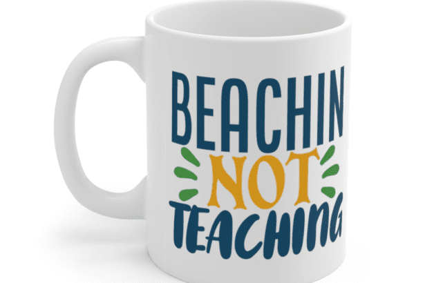 Beachin Not Teaching – White 11oz Ceramic Coffee Mug (2)