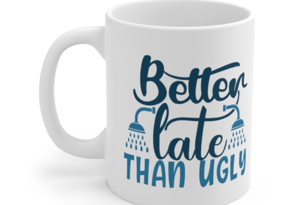 Better Late Than Ugly – White 11oz Ceramic Coffee Mug (10)