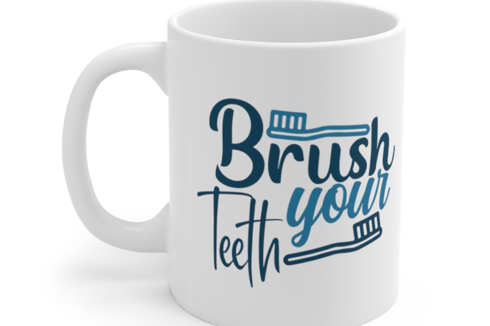 Brush Your Teeth – White 11oz Ceramic Coffee Mug
