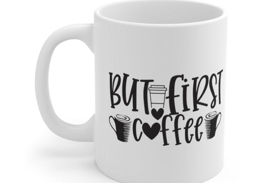 But First, Coffee – White 11oz Ceramic Coffee Mug (3)