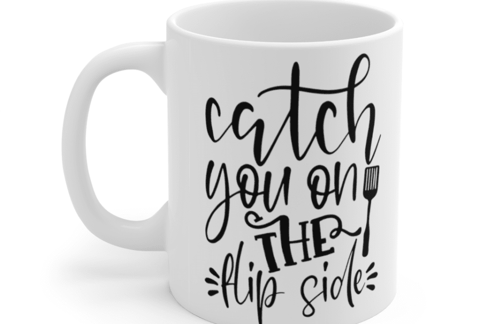 Catch You on the Flip Side – White 11oz Ceramic Coffee Mug