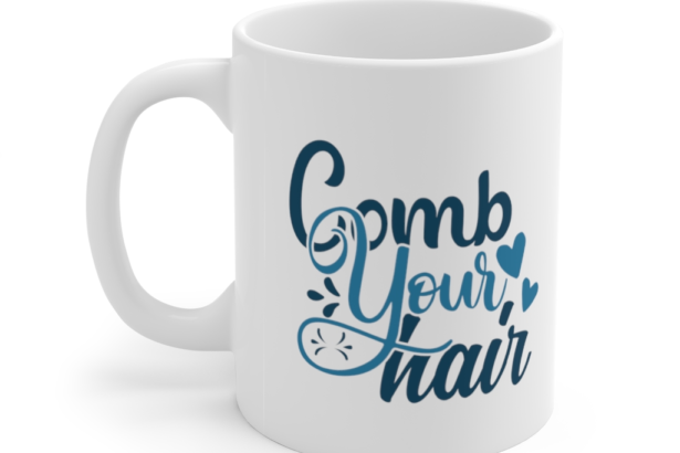 Comb Your Hair – White 11oz Ceramic Coffee Mug