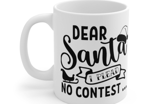 Dear Santa I Plead No Contest – White 11oz Ceramic Coffee Mug