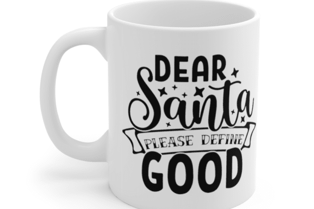 Dear Santa Please Define Good – White 11oz Ceramic Coffee Mug