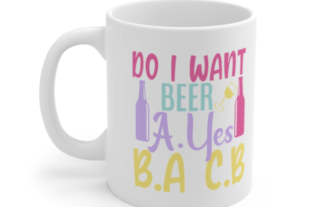Do I Want Beer A.Yes B.A C.B – White 11oz Ceramic Coffee Mug