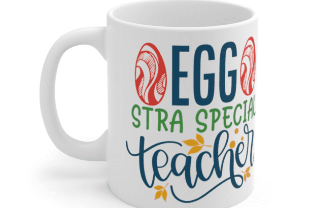 Egg Stra Special Teacher – White 11oz Ceramic Coffee Mug (2)
