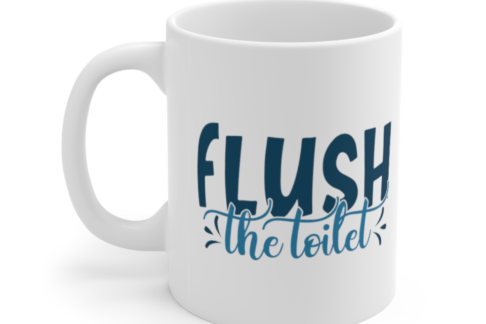 Flush the Toilet – White 11oz Ceramic Coffee Mug