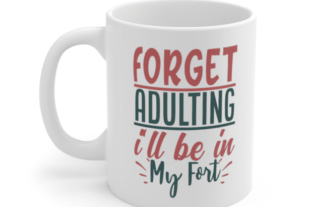 Forget Adulting I’ll be in my Fort – White 11oz Ceramic Coffee Mug (2)