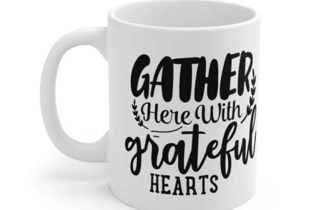 Gather Here with Grateful Hearts – White 11oz Ceramic Coffee Mug