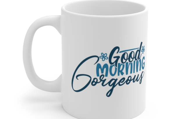 Good Morning Gorgeous – White 11oz Ceramic Coffee Mug