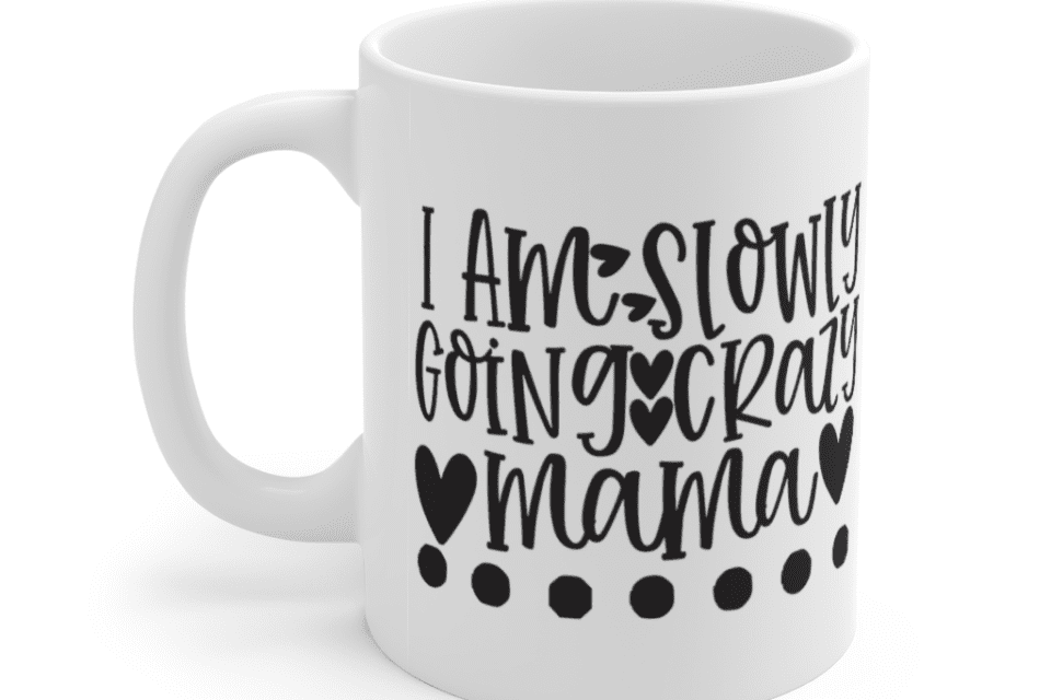 I Am Slowly Going Crazy Mama – White 11oz Ceramic Coffee Mug