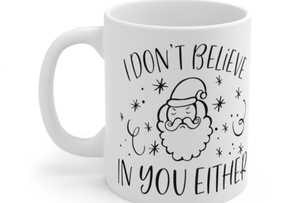 I Don’t Believe in You Either – White 11oz Ceramic Coffee Mug