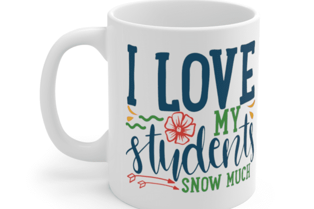 I Love My Students Snow Much – White 11oz Ceramic Coffee Mug