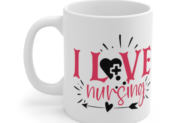 I Love Nursing – White 11oz Ceramic Coffee Mug (2)