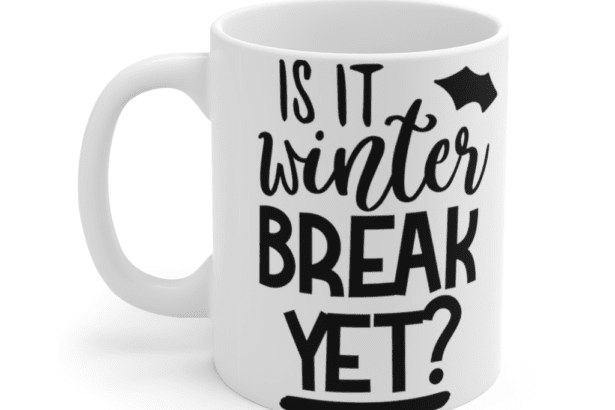 Is It Winter Break Yet? – White 11oz Ceramic Coffee Mug (3)