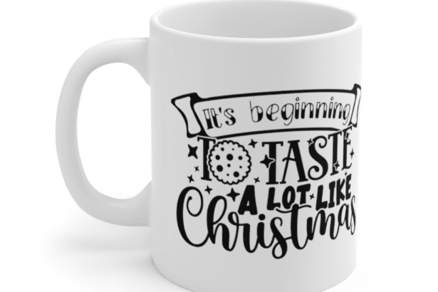 It’s Beginning to Taste a lot Like Christmas – White 11oz Ceramic Coffee Mug