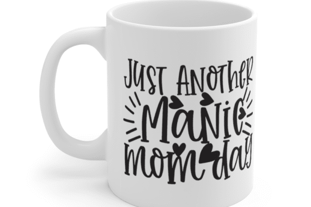 Just Another Manic Mom Day – White 11oz Ceramic Coffee Mug (3)
