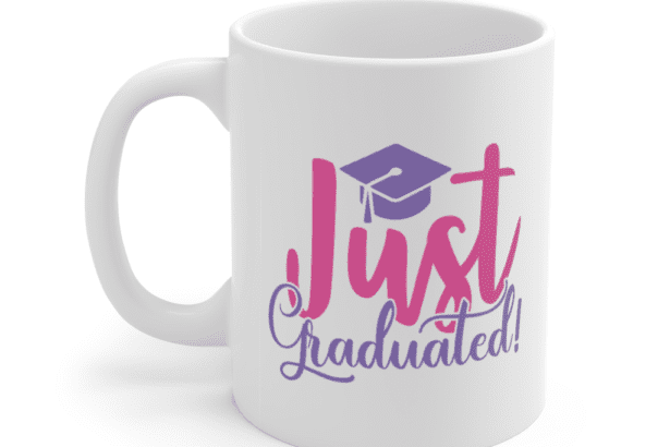 Just Graduated! – White 11oz Ceramic Coffee Mug