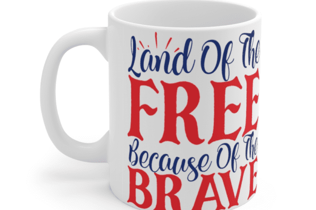 Land of the Free because of the Brave – White 11oz Ceramic Coffee Mug