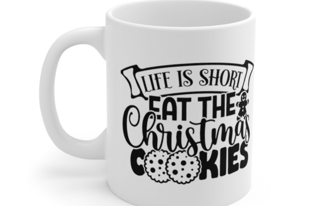 Life is Short Eat the Christmas Cookies – White 11oz Ceramic Coffee Mug