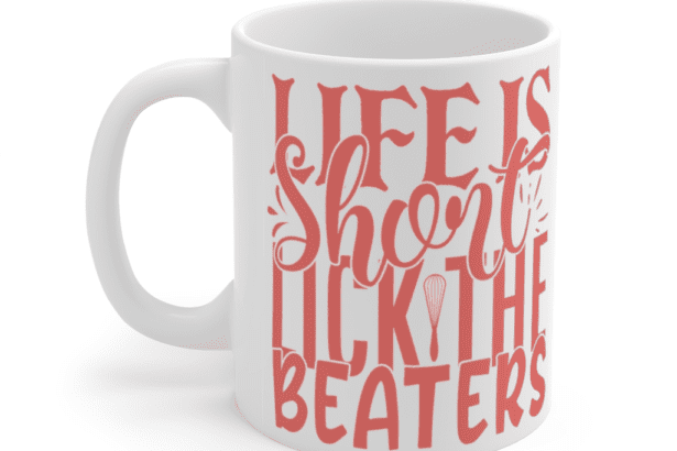 Life is Short Lick the Beaters – White 11oz Ceramic Coffee Mug