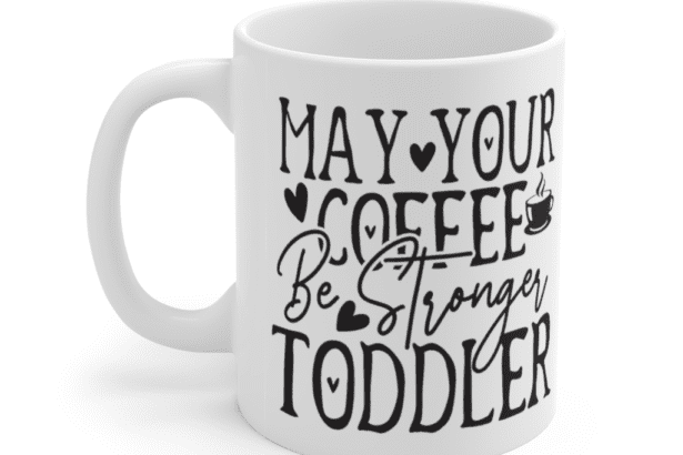 May Your Coffee Be Stronger Toddler – White 11oz Ceramic Coffee Mug