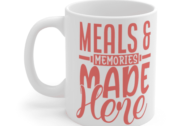 Meals & Memories Made Here – White 11oz Ceramic Coffee Mug