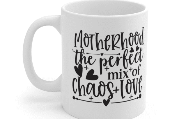 Motherhood the Perfect Mix of Chaos Love – White 11oz Ceramic Coffee Mug