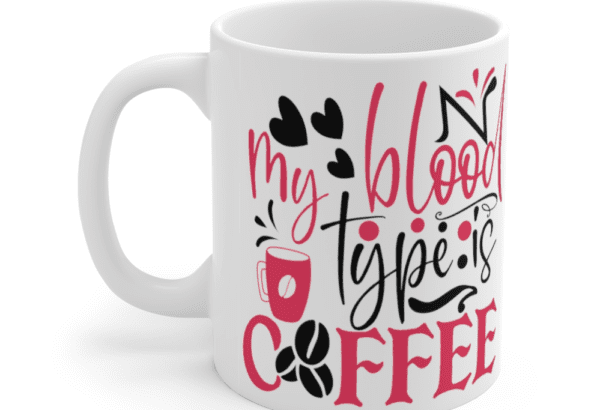 My Blood Type is Coffee – White 11oz Ceramic Coffee Mug