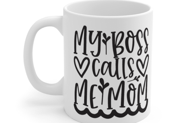 My Boss Calls Me Mom – White 11oz Ceramic Coffee Mug (3)