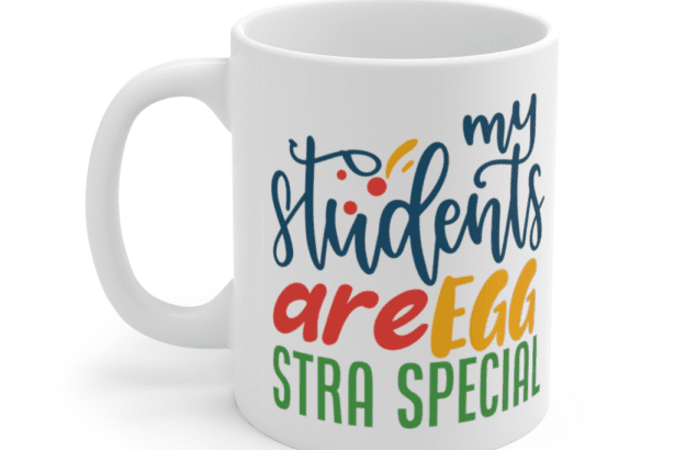 My Students are Egg Stra Special – White 11oz Ceramic Coffee Mug