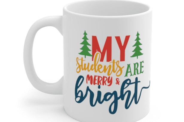 My Students are Merry & Bright – White 11oz Ceramic Coffee Mug