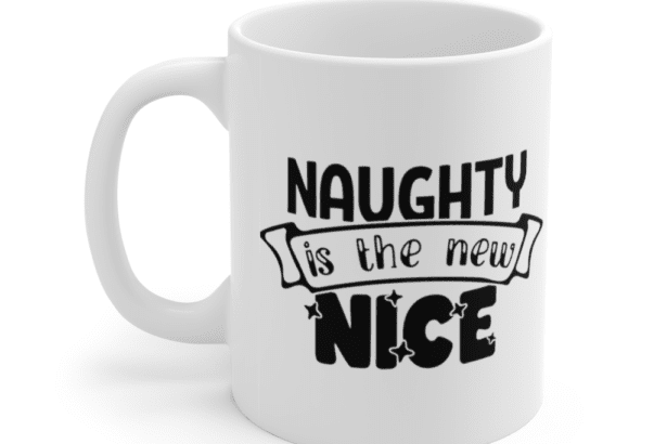 Naughty is the New Nice – White 11oz Ceramic Coffee Mug