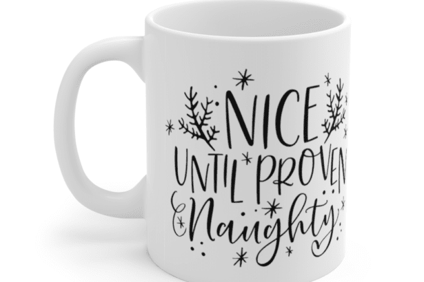 Nice Until Proven Naughty – White 11oz Ceramic Coffee Mug