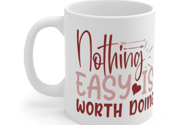 Nothing Easy is Worth Doing – White 11oz Ceramic Coffee Mug