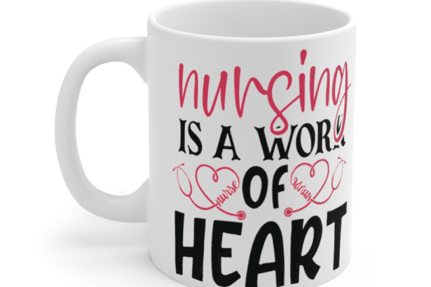 Nursing is a Work of Heart – White 11oz Ceramic Coffee Mug (2)