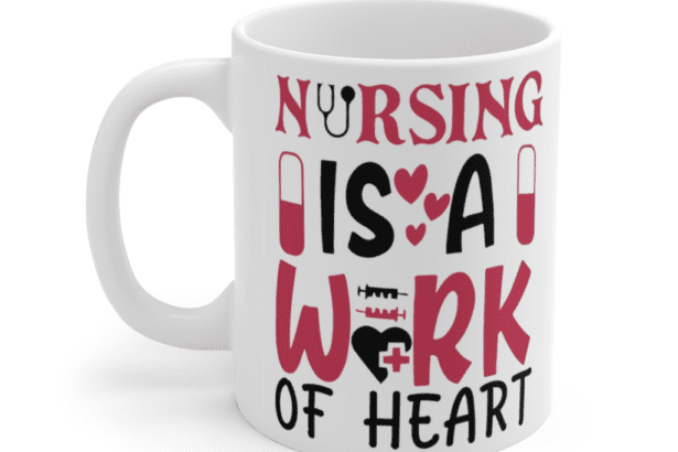 Nursing is a Work of Heart – White 11oz Ceramic Coffee Mug (3)