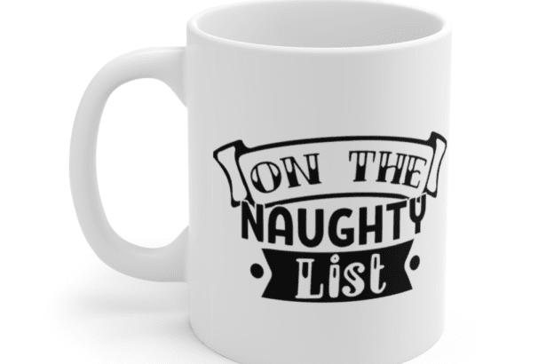 On The Naughty List – White 11oz Ceramic Coffee Mug
