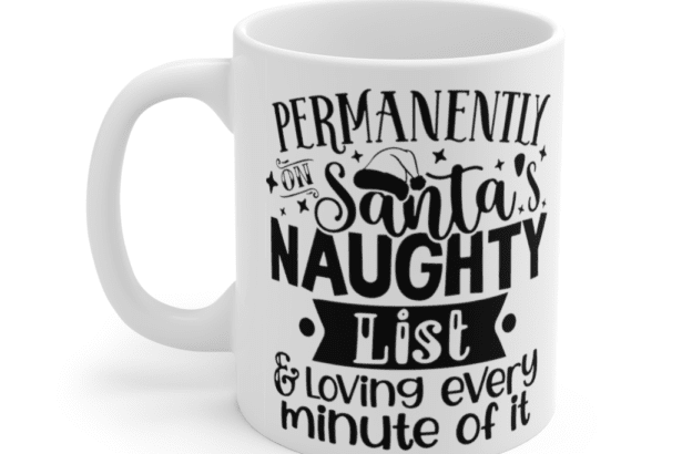 Permanently on Santa’s Naughty List & Loving Every Minute of It – White 11oz Ceramic Coffee Mug