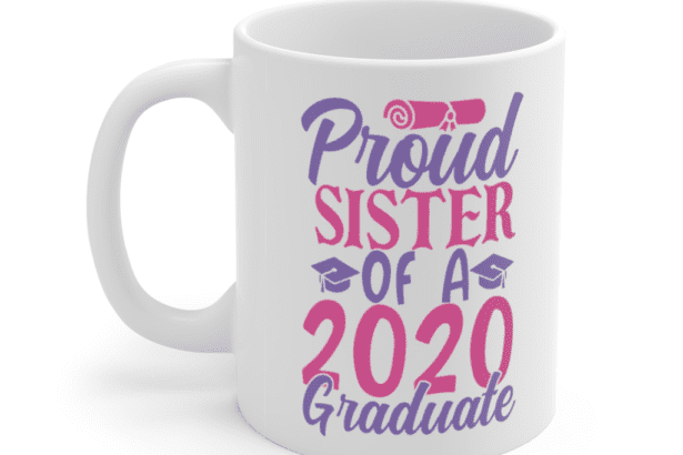Proud Sister of a 2020 Graduate – White 11oz Ceramic Coffee Mug