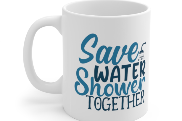 Save Water Shower Together – White 11oz Ceramic Coffee Mug