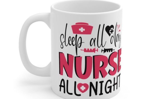 Sleep All Day Nurse All Night – White 11oz Ceramic Coffee Mug (2)