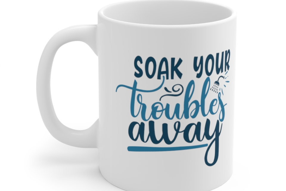 Soak Your Troubles Away – White 11oz Ceramic Coffee Mug