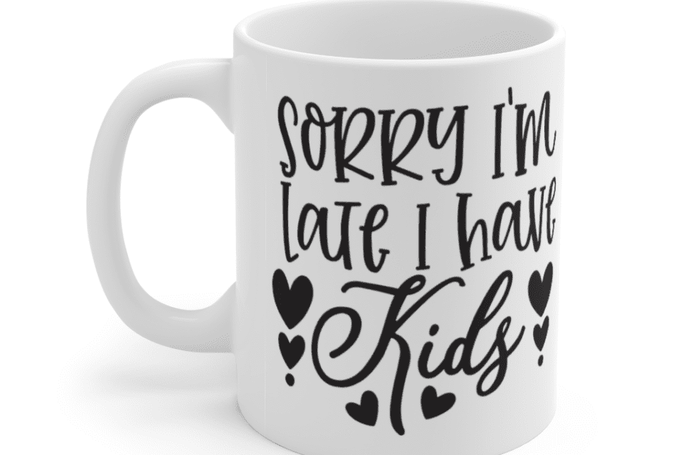 Sorry I’m Late I have Kids – White 11oz Ceramic Coffee Mug (4)
